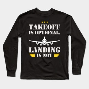 Takeoff is optional. Landing is not ! Long Sleeve T-Shirt